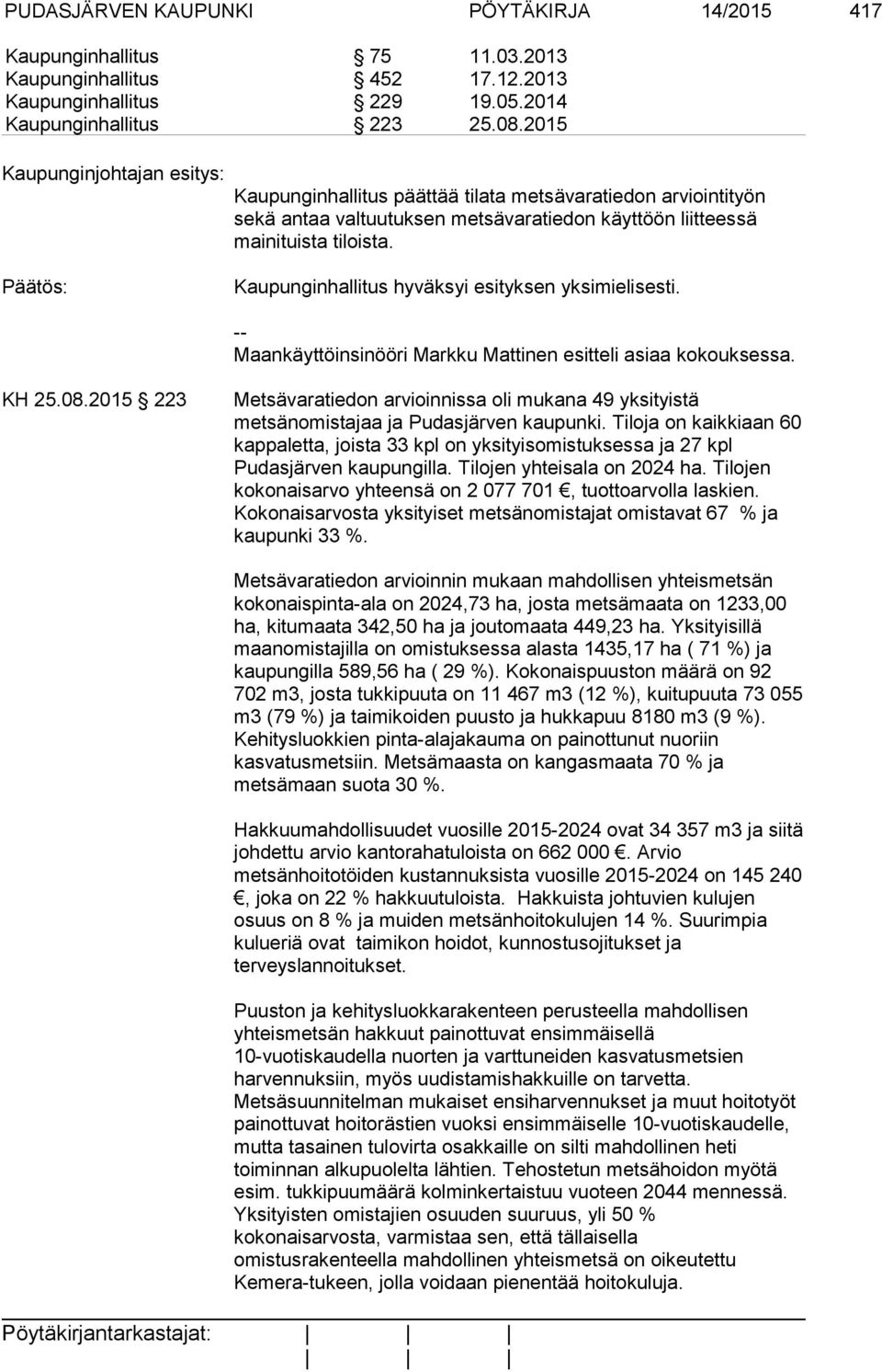 Kaupunginhallitus hyväksyi esityksen yksimielisesti. -- Maankäyttöinsinööri Markku Mattinen esitteli asiaa kokouksessa. KH 25.08.