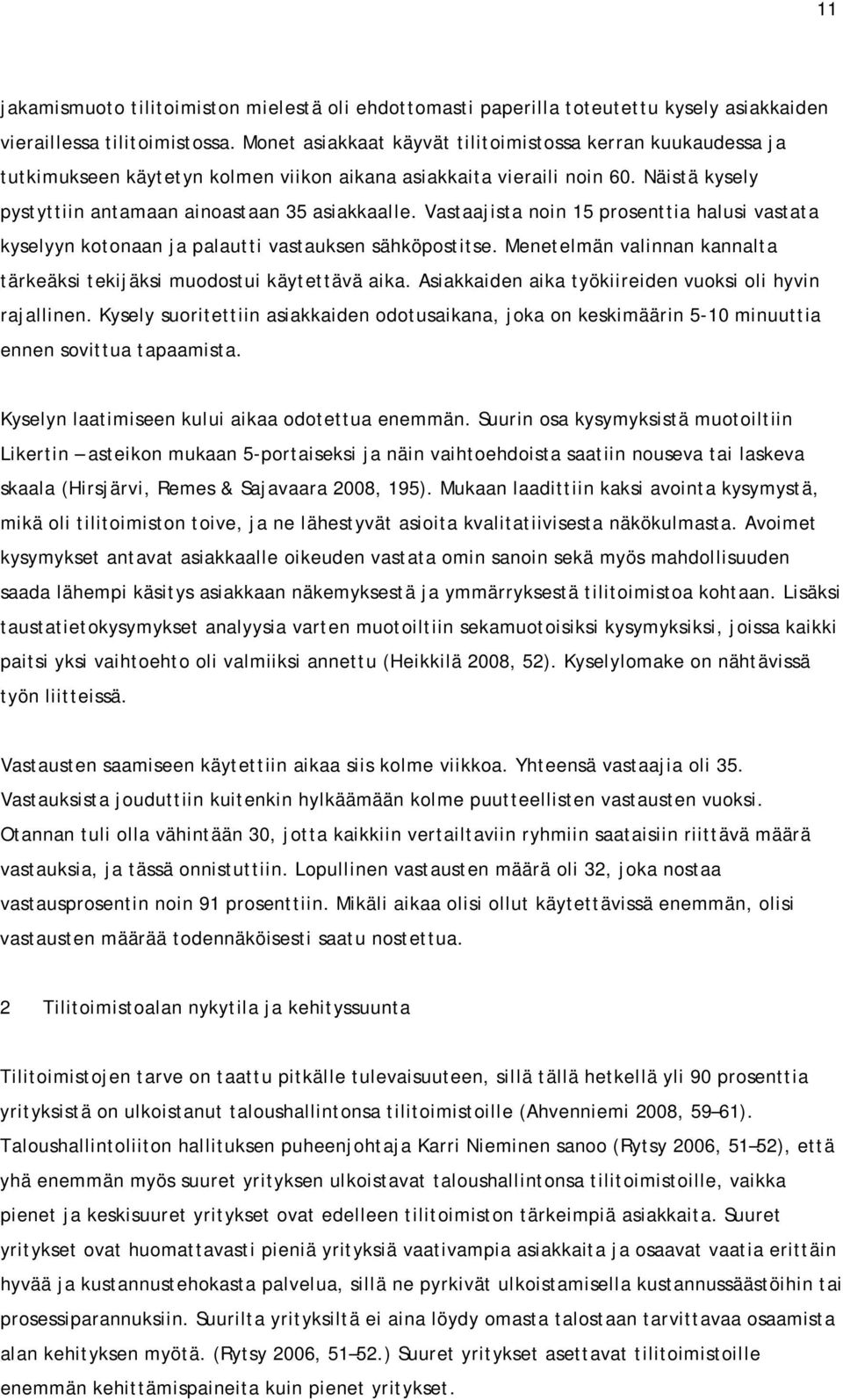 Vastaajista noin 15 prosenttia halusi vastata kyselyyn kotonaan ja palautti vastauksen sähköpostitse. Menetelmän valinnan kannalta tärkeäksi tekijäksi muodostui käytettävä aika.