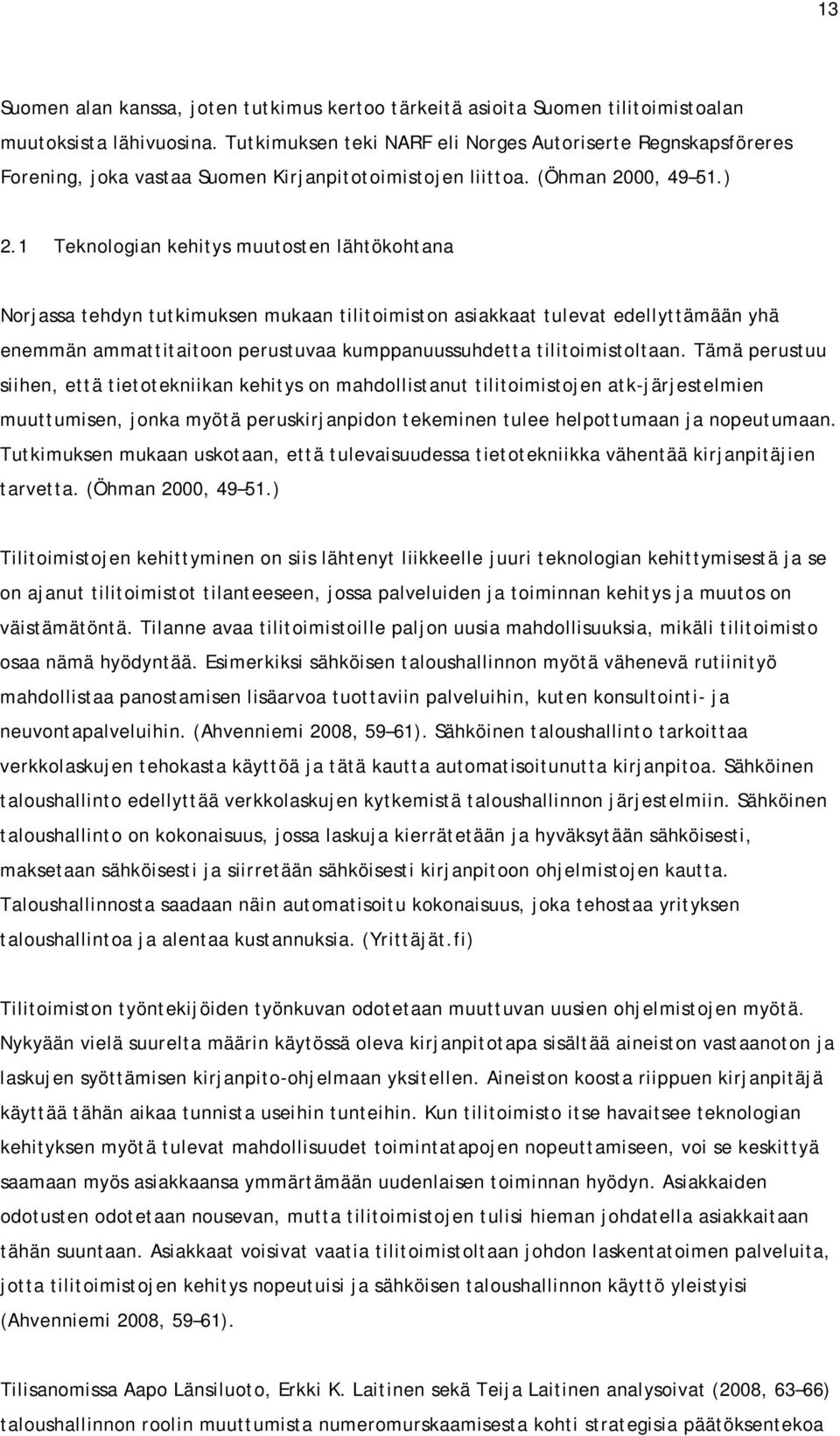 1 Teknologian kehitys muutosten lähtökohtana Norjassa tehdyn tutkimuksen mukaan tilitoimiston asiakkaat tulevat edellyttämään yhä enemmän ammattitaitoon perustuvaa kumppanuussuhdetta