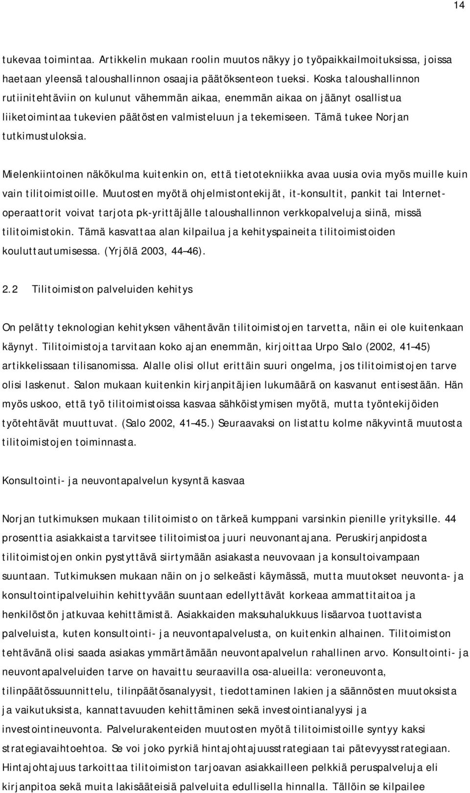 Mielenkiintoinen näkökulma kuitenkin on, että tietotekniikka avaa uusia ovia myös muille kuin vain tilitoimistoille.