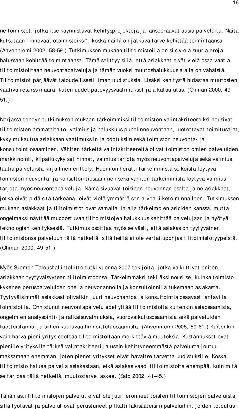 Tämä selittyy sillä, että asiakkaat eivät vielä osaa vaatia tilitoimistoiltaan neuvontapalveluja ja tämän vuoksi muutoshalukkuus alalla on vähäistä.