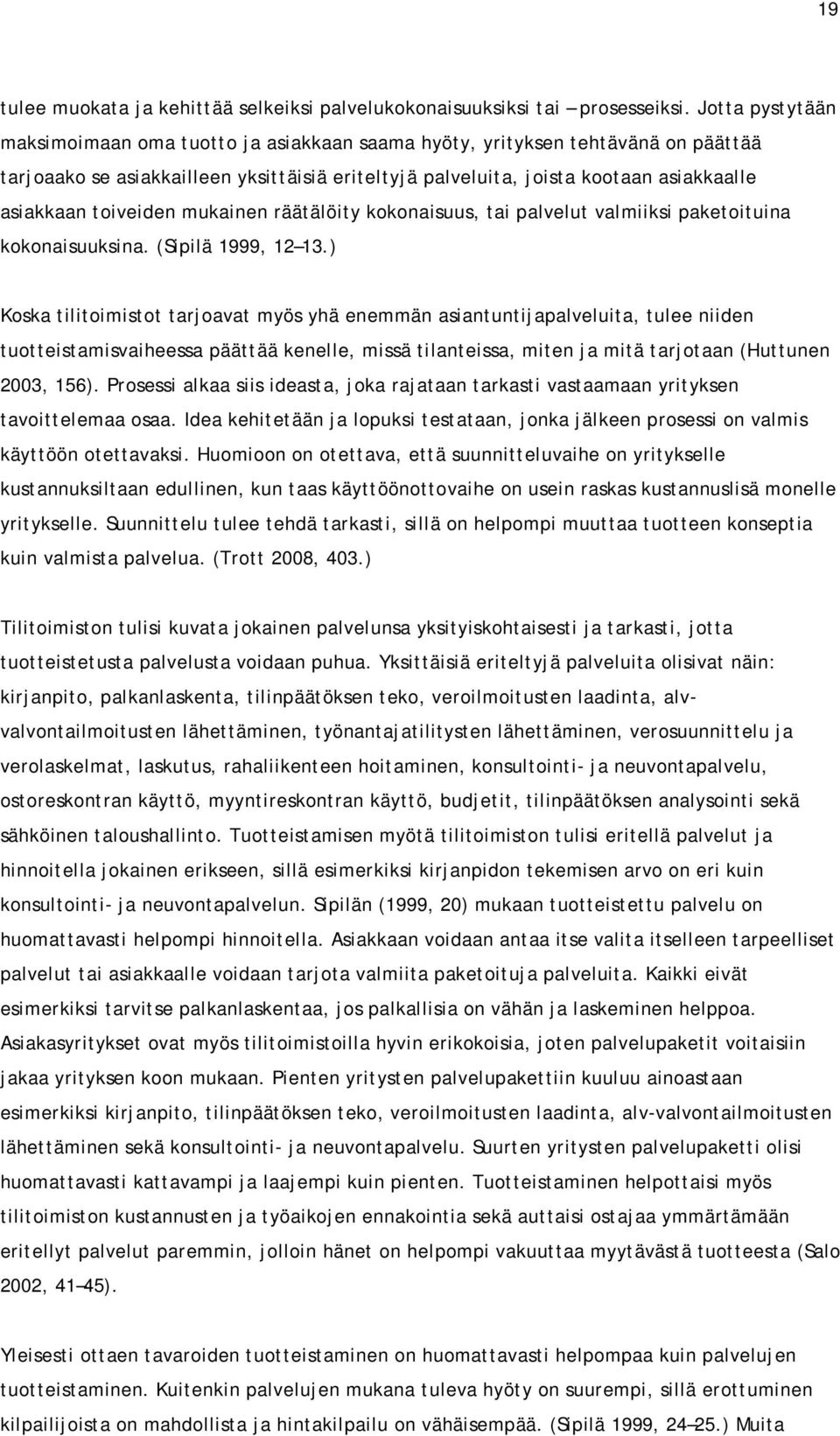 toiveiden mukainen räätälöity kokonaisuus, tai palvelut valmiiksi paketoituina kokonaisuuksina. (Sipilä 1999, 12 13.