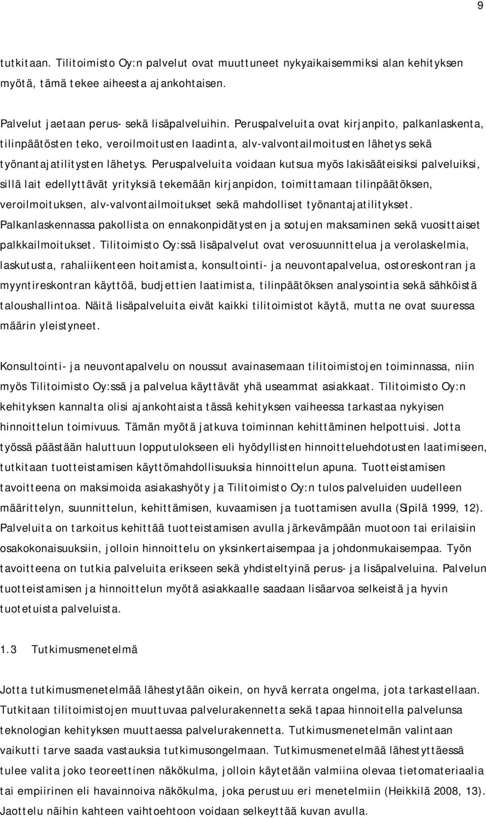 Peruspalveluita voidaan kutsua myös lakisääteisiksi palveluiksi, sillä lait edellyttävät yrityksiä tekemään kirjanpidon, toimittamaan tilinpäätöksen, veroilmoituksen, alv-valvontailmoitukset sekä