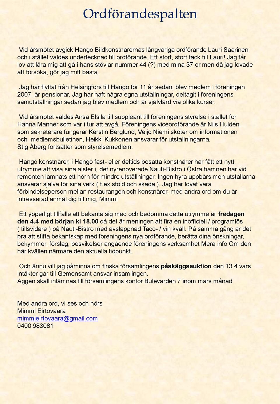 Jag har flyttat från Helsingfors till Hangö för 11 år sedan, blev medlem i föreningen 2007, är pensionär.