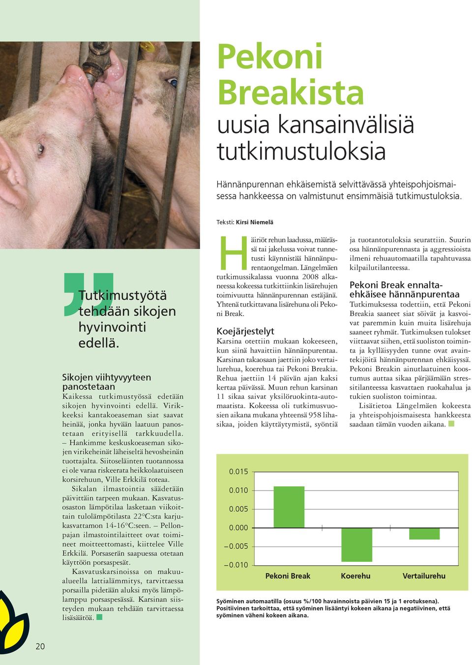 Virikkeeksi kantakoeaseman siat saavat heinää, jonka hyvään laatuun panostetaan erityisellä tarkkuudella. Hankimme keskuskoeaseman sikojen virikeheinät läheiseltä hevosheinän tuottajalta.