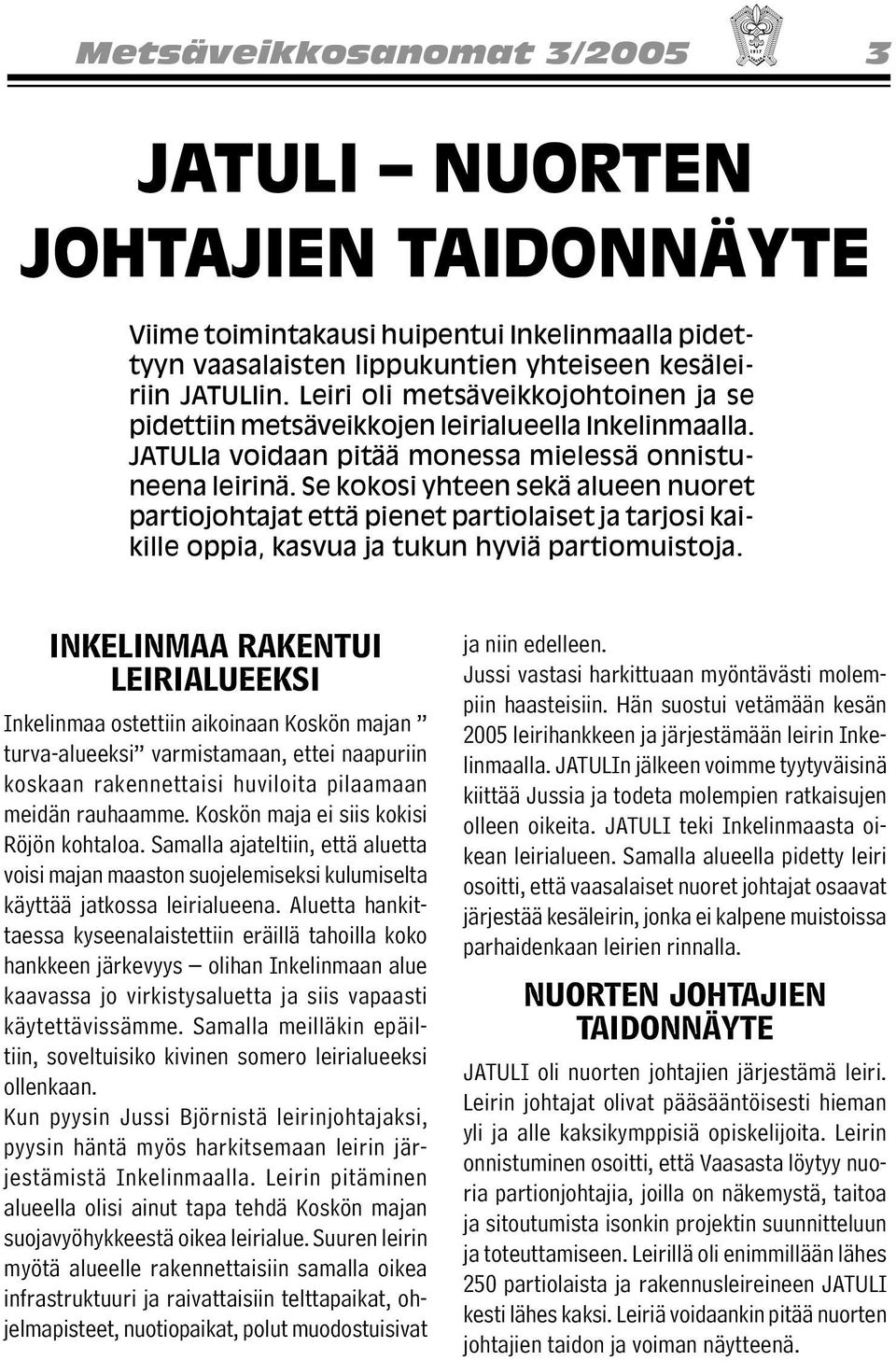 Se kokosi yhteen sekä alueen nuoret partiojohtajat että pienet partiolaiset ja tarjosi kaikille oppia, kasvua ja tukun hyviä partiomuistoja.