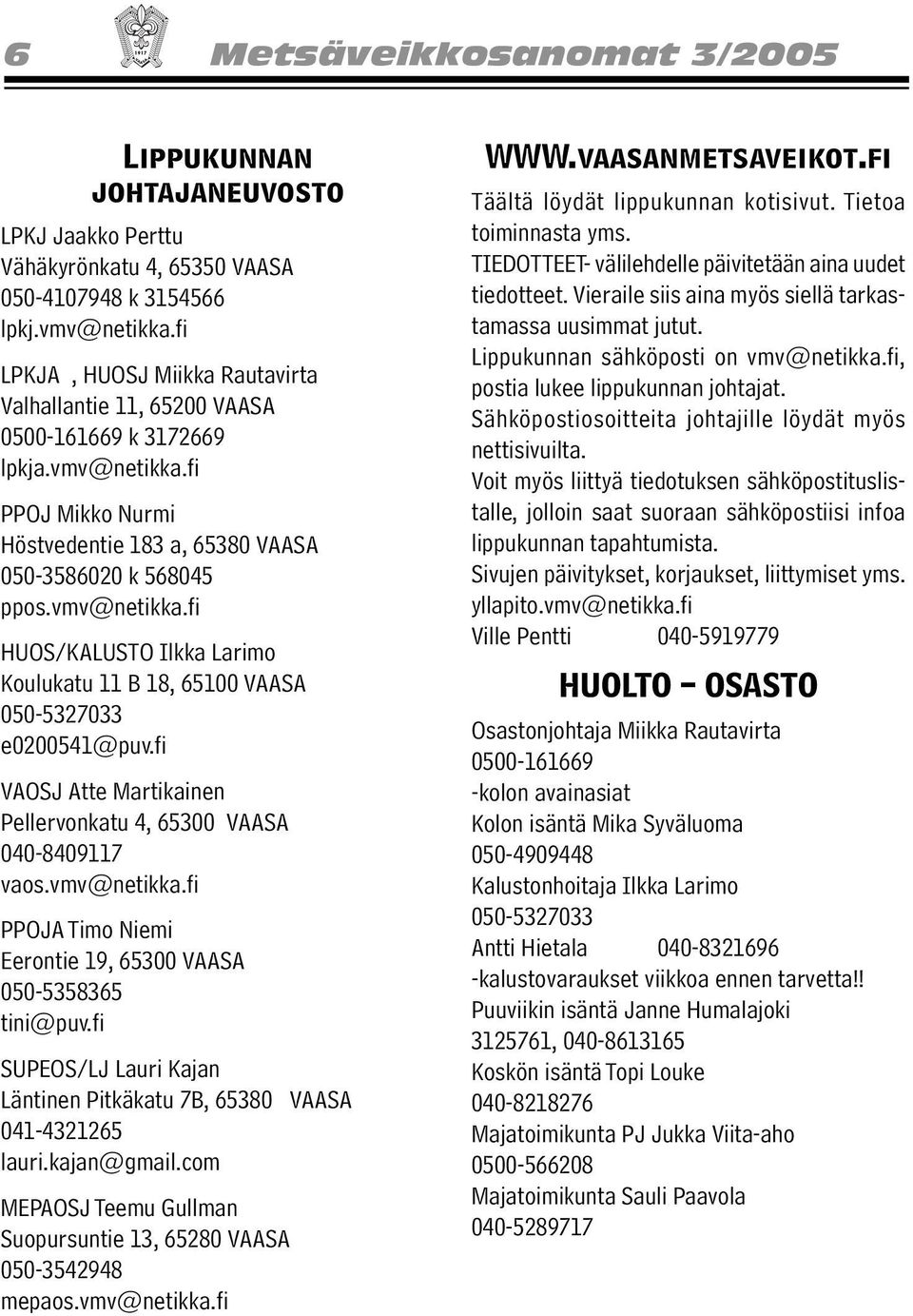 fi VAOSJ Atte Martikainen Pellervonkatu 4, 65300 VAASA 040-8409117 vaos.vmv@netikka.fi PPOJA Timo Niemi Eerontie 19, 65300 VAASA 050-5358365 tini@puv.