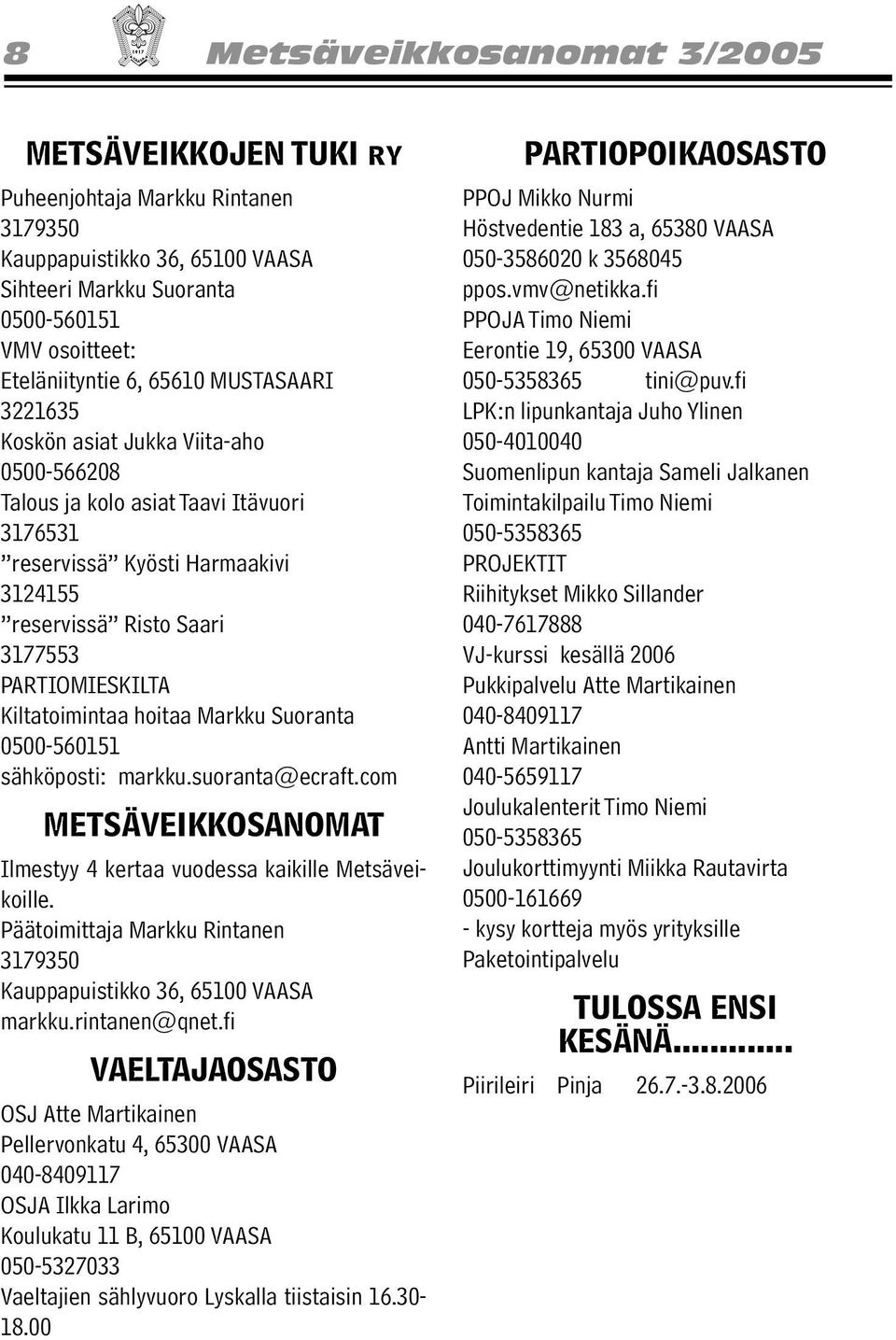 Kiltatoimintaa hoitaa Markku Suoranta 0500-560151 sähköposti: markku.suoranta@ecraft.com METSÄVEIKKOSANOMAT Ilmestyy 4 kertaa vuodessa kaikille Metsäveikoille.