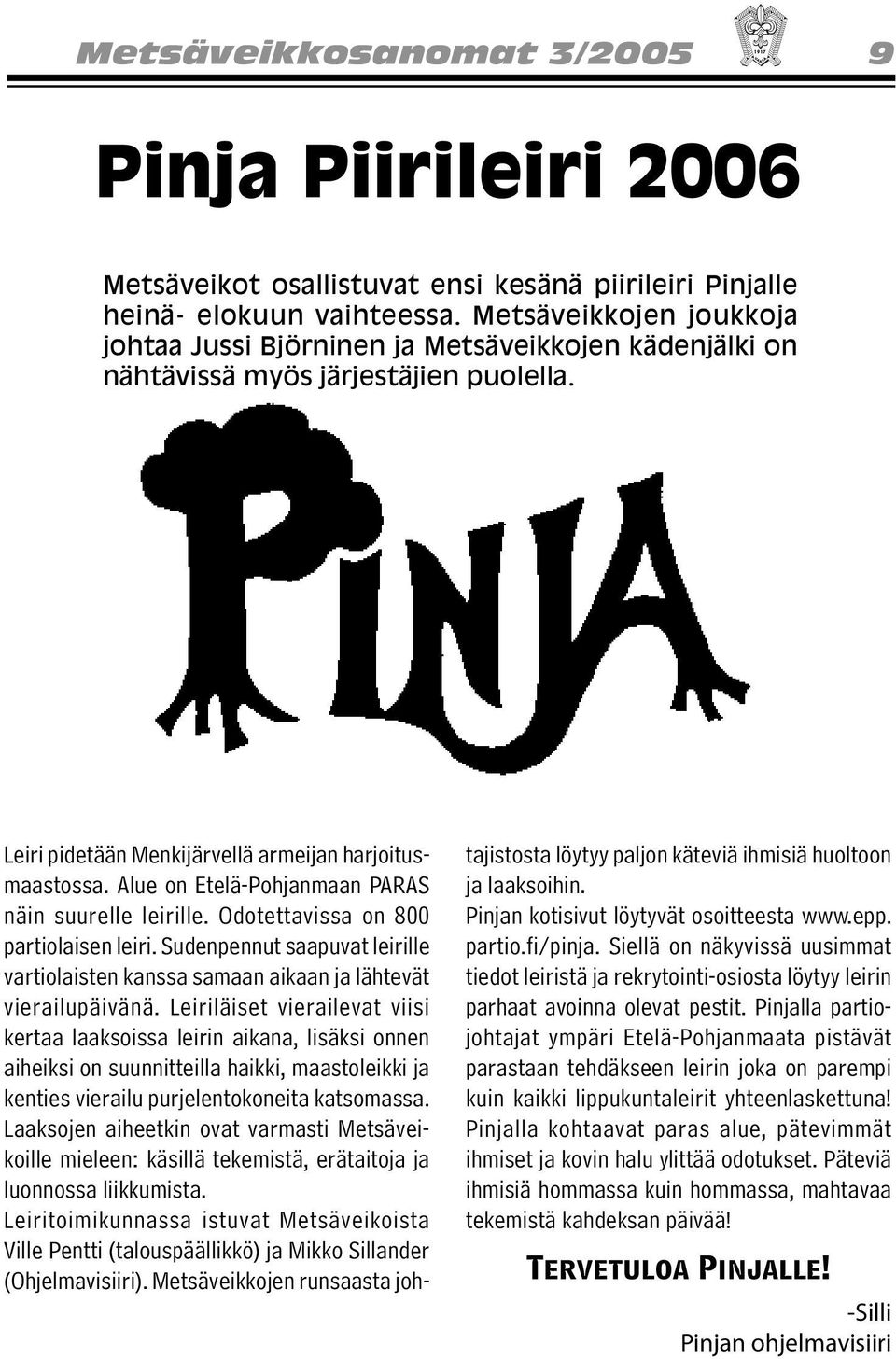 Alue on Etelä-Pohjanmaan PARAS näin suurelle leirille. Odotettavissa on 800 partiolaisen leiri. Sudenpennut saapuvat leirille vartiolaisten kanssa samaan aikaan ja lähtevät vierailupäivänä.