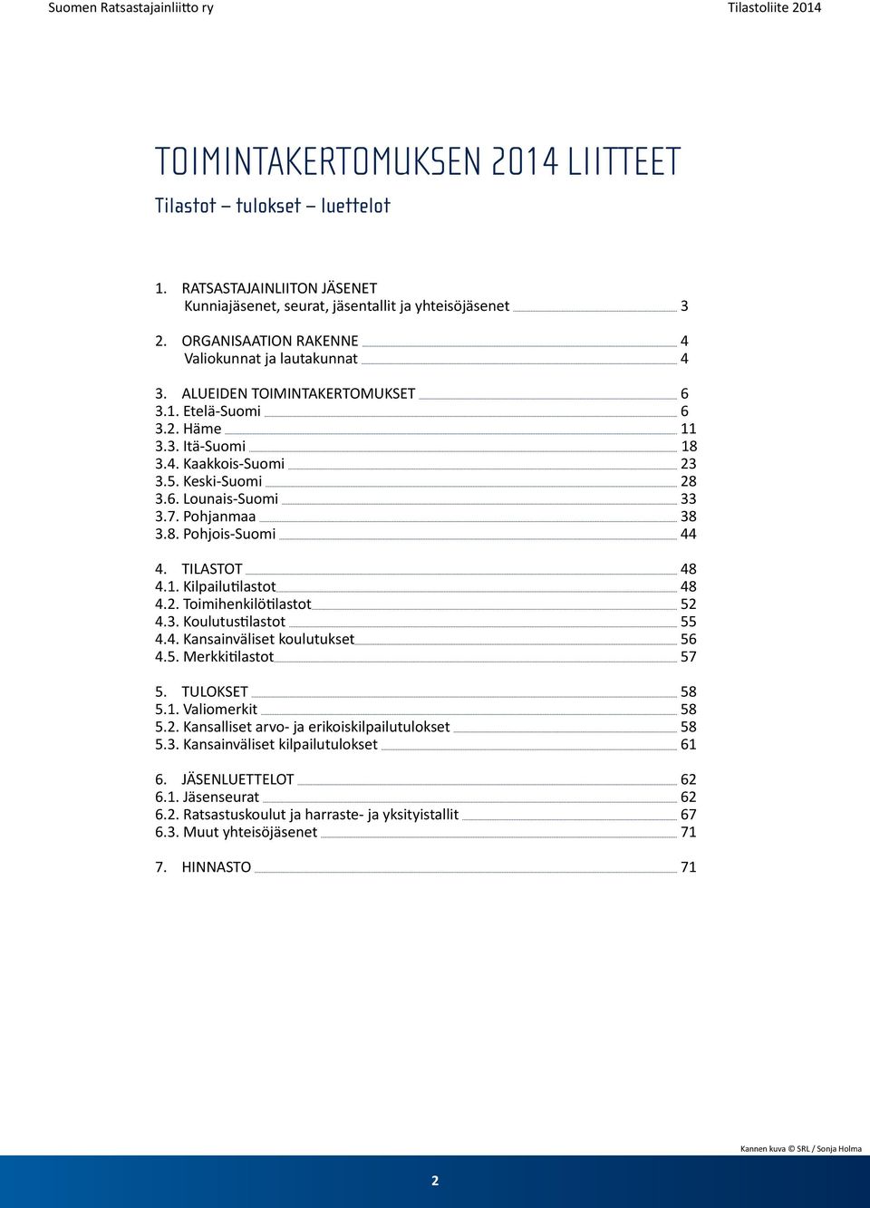 7. Pohjanmaa 38 3.8. Pohjois-Suomi 44 4. TILASTOT 48 4.1. Kilpailutilastot 48 4.2. Toimihenkilötilastot 52 4.3. Koulutustilastot 55 4.4. Kansainväliset koulutukset 56 4.5. Merkkitilastot 57 5.