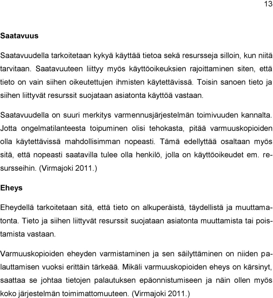 Toisin sanoen tieto ja siihen liittyvät resurssit suojataan asiatonta käyttöä vastaan. Saatavuudella on suuri merkitys varmennusjärjestelmän toimivuuden kannalta.