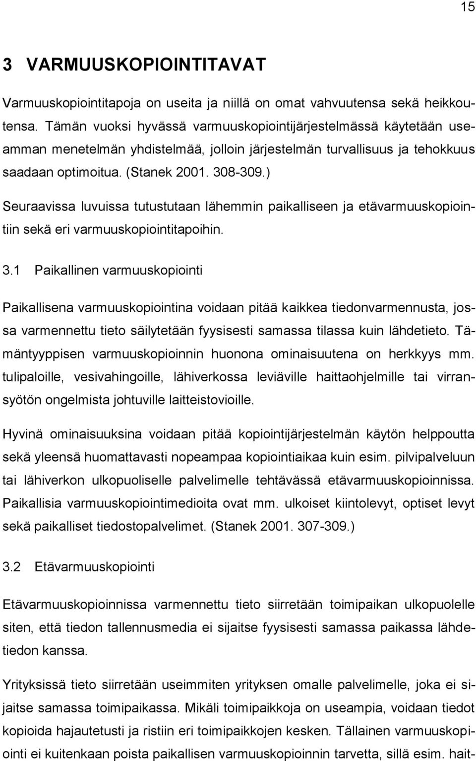 ) Seuraavissa luvuissa tutustutaan lähemmin paikalliseen ja etävarmuuskopiointiin sekä eri varmuuskopiointitapoihin. 3.