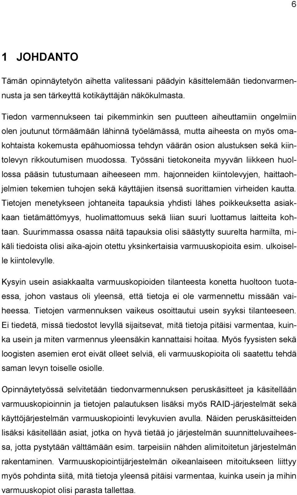 alustuksen sekä kiintolevyn rikkoutumisen muodossa. Työssäni tietokoneita myyvän liikkeen huollossa pääsin tutustumaan aiheeseen mm.