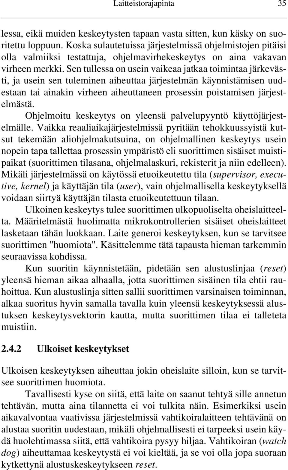 Sen tullessa on usein vaikeaa jatkaa toimintaa järkevästi, ja usein sen tuleminen aiheuttaa järjestelmän käynnistämisen uudestaan tai ainakin virheen aiheuttaneen prosessin poistamisen järjestelmästä.