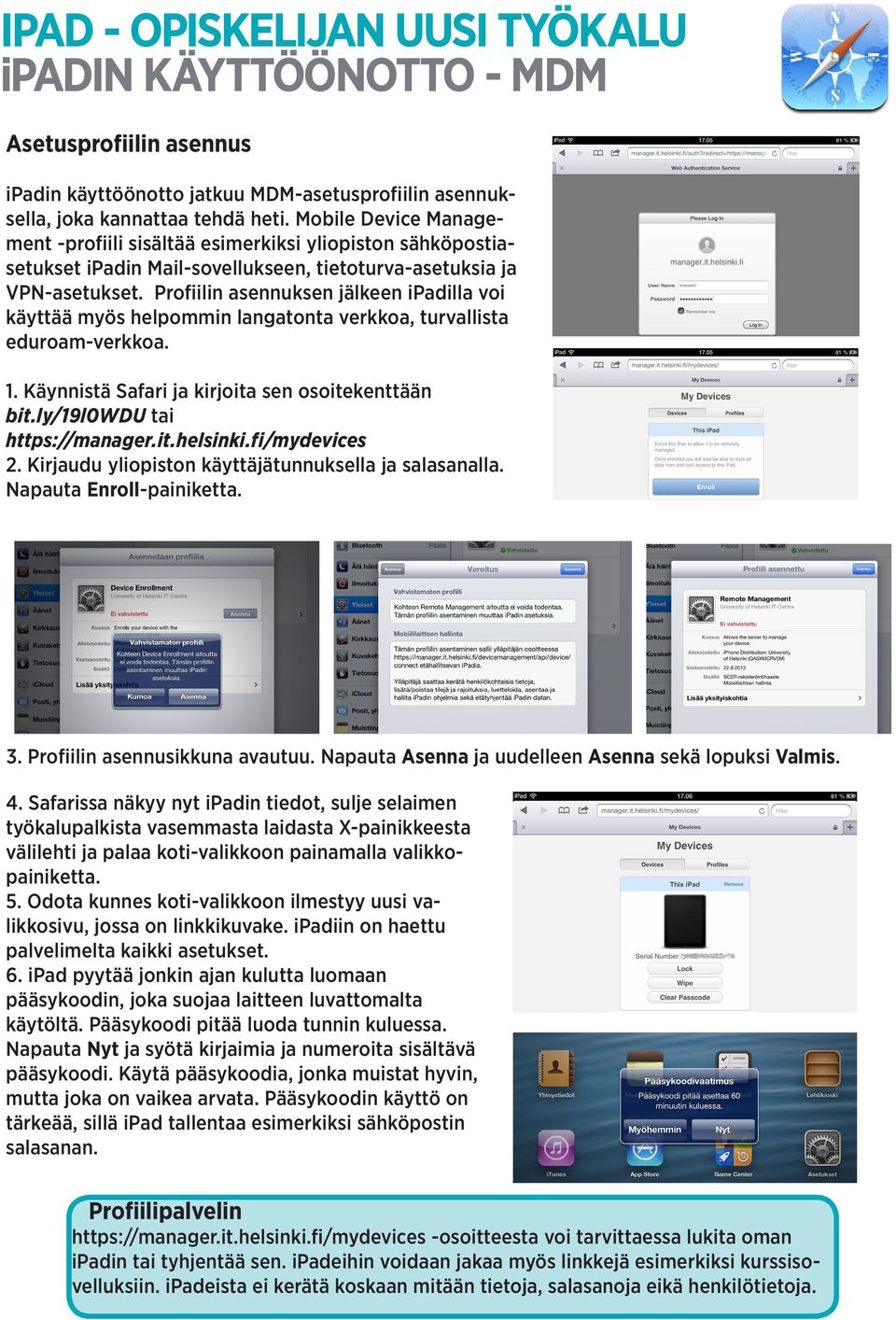 Profiilin asennuksen jälkeen ipadilla voi käyttää myös helpommin langatonta verkkoa, turvallista eduroam-verkkoa. 1. Käynnistä Safari ja kirjoita sen osoitekenttään bit.ly/19l0wdu tai https://manager.