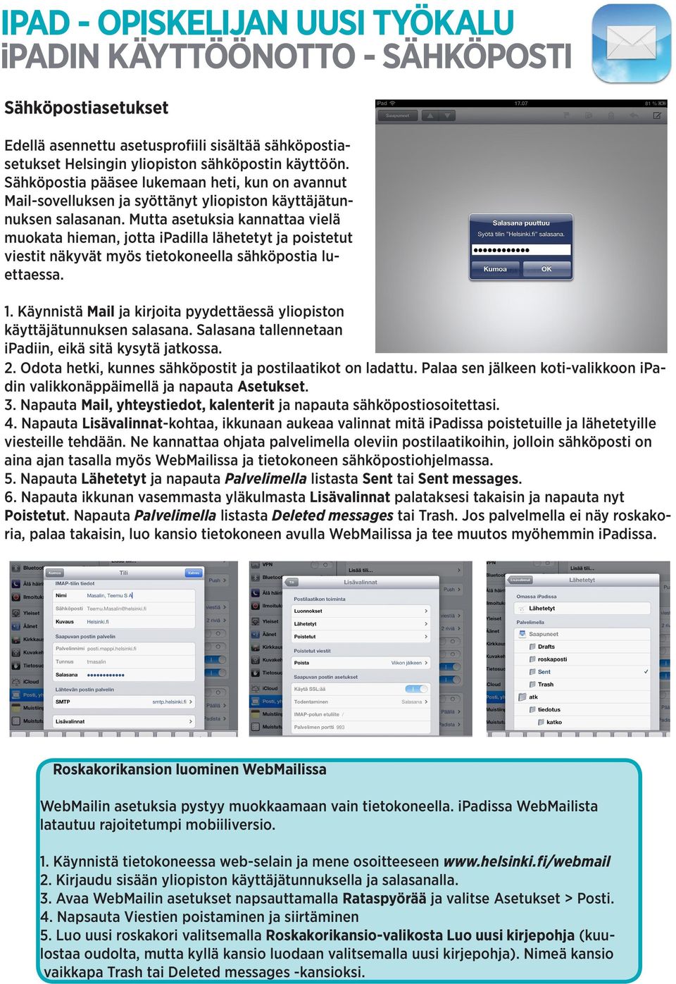 Mutta asetuksia kannattaa vielä muokata hieman, jotta ipadilla lähetetyt ja poistetut viestit näkyvät myös tietokoneella sähköpostia luettaessa. 1.