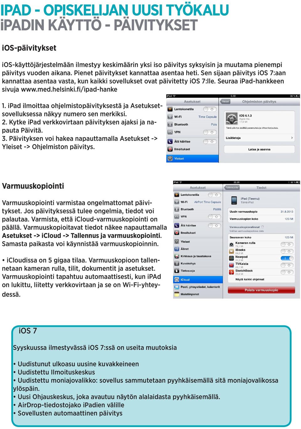 fi/ipad-hanke 1. ipad ilmoittaa ohjelmistopäivityksestä ja Asetuksetsovelluksessa näkyy numero sen merkiksi. 2. Kytke ipad verkkovirtaan päivityksen ajaksi ja napauta Päivitä. 3.