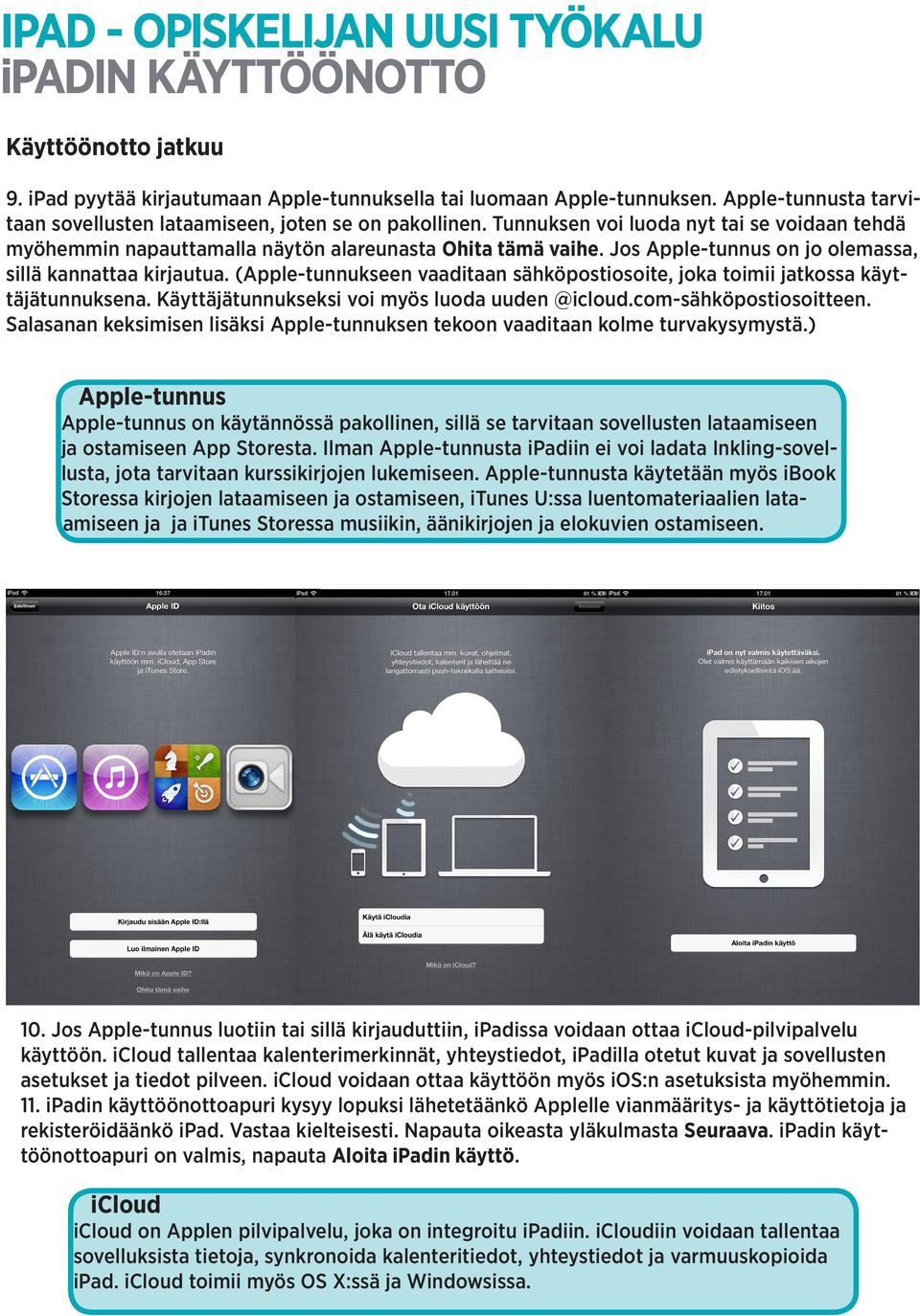 (Apple-tunnukseen vaaditaan sähköpostiosoite, joka toimii jatkossa käyttäjätunnuksena. Käyttäjätunnukseksi voi myös luoda uuden @icloud.com-sähköpostiosoitteen.