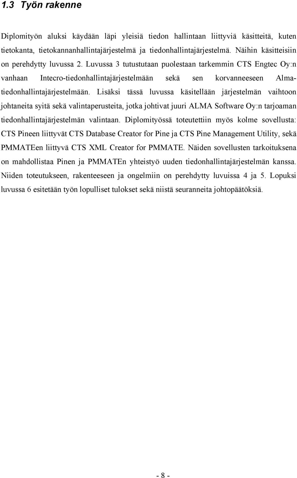 Luvussa 3 tutustutaan puolestaan tarkemmin CTS Engtec Oy:n vanhaan Intecro-tiedonhallintajärjestelmään sekä sen korvanneeseen Almatiedonhallintajärjestelmään.