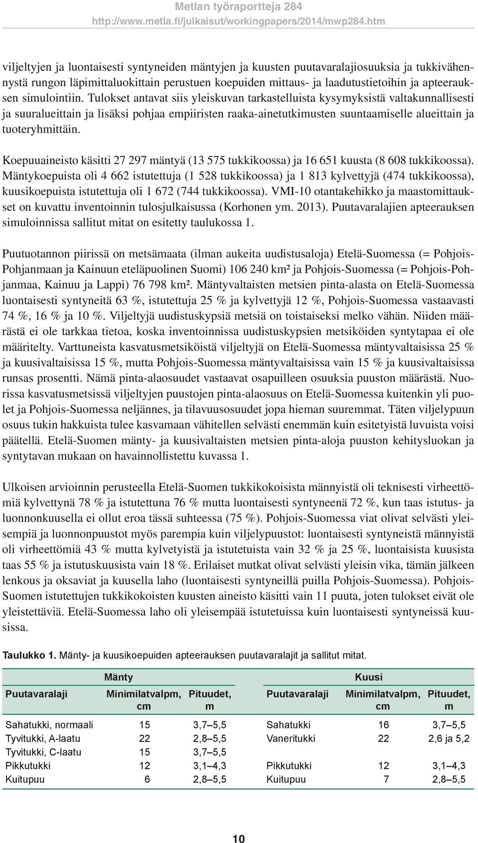 Tulokset antavat siis yleiskuvan tarkastelluista kysymyksistä valtakunnallisesti ja suuralueittain ja lisäksi pohjaa empiiristen raaka-ainetutkimusten suuntaamiselle alueittain ja tuoteryhmittäin.