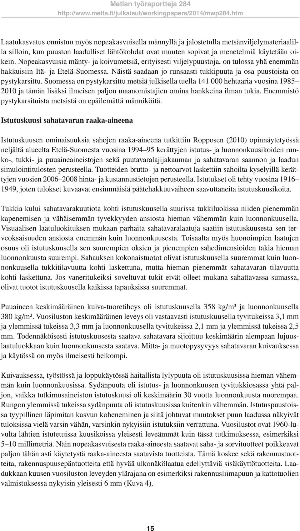 Suomessa on pystykarsittu metsiä julkisella tuella 141 000 hehtaaria vuosina 1985 2010 ja tämän lisäksi ilmeisen paljon maanomistajien omina hankkeina ilman tukia.