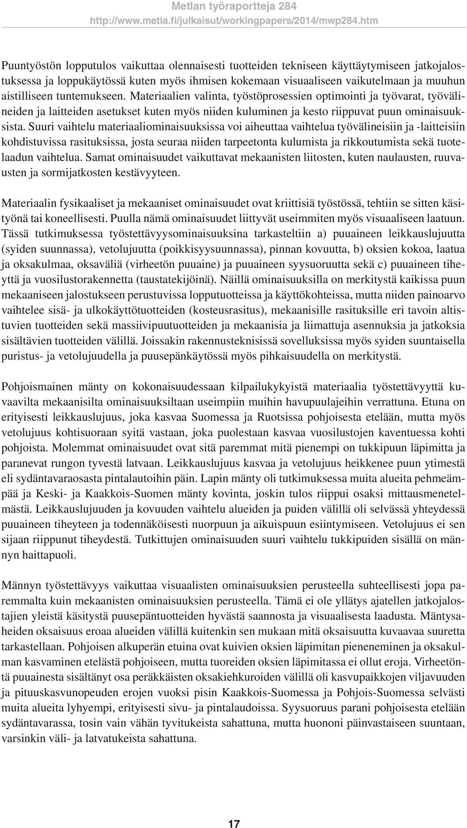 Suuri vaihtelu materiaaliominaisuuksissa voi aiheuttaa vaihtelua työvälineisiin ja -laitteisiin kohdistuvissa rasituksissa, josta seuraa niiden tarpeetonta kulumista ja rikkoutumista sekä tuotelaadun