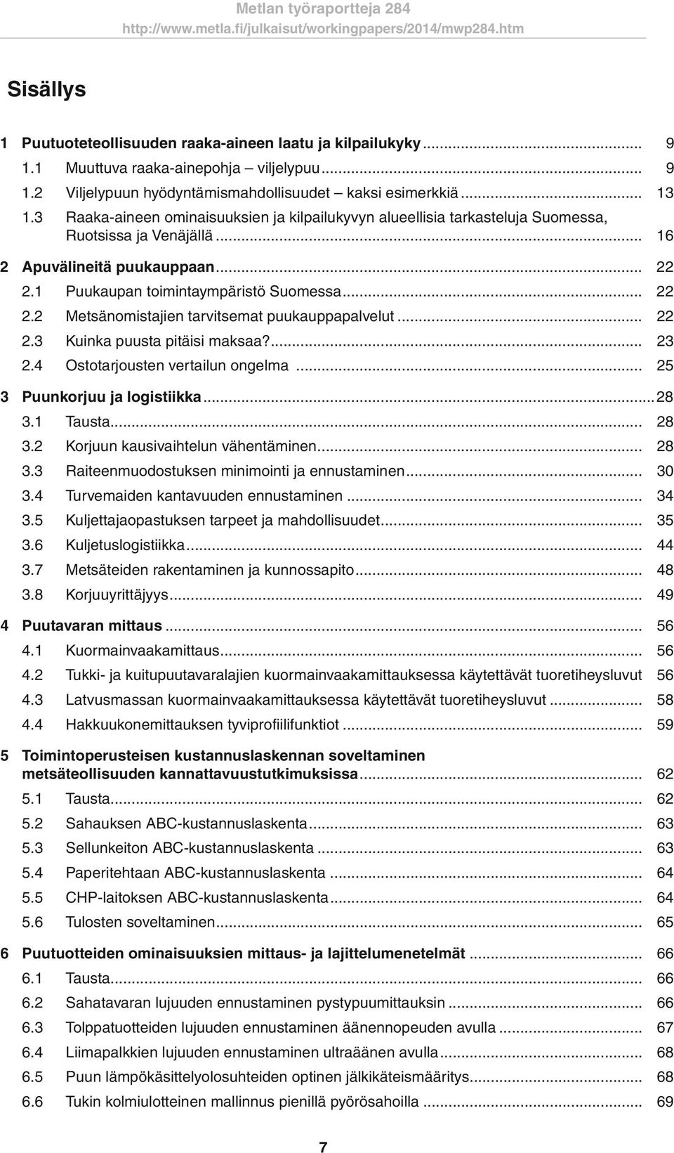 .. 22 2.3 Kuinka puusta pitäisi maksaa?... 23 2.4 Ostotarjousten vertailun ongelma... 25 3 Puunkorjuu ja logistiikka...28 3.1 Tausta... 28 3.2 Korjuun kausivaihtelun vähentäminen... 28 3.3 Raiteenmuodostuksen minimointi ja ennustaminen.