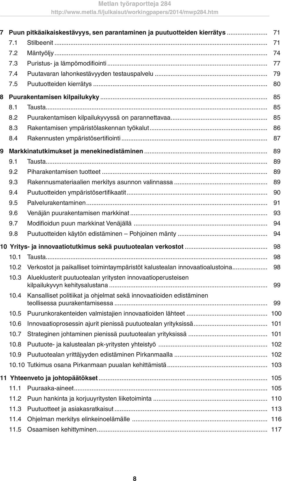 .. 86 8.4 Rakennusten ympäristösertifiointi... 87 9 Markkinatutkimukset ja menekinedistäminen... 89 9.1 Tausta... 89 9.2 Piharakentamisen tuotteet... 89 9.3 Rakennusmateriaalien merkitys asunnon valinnassa.