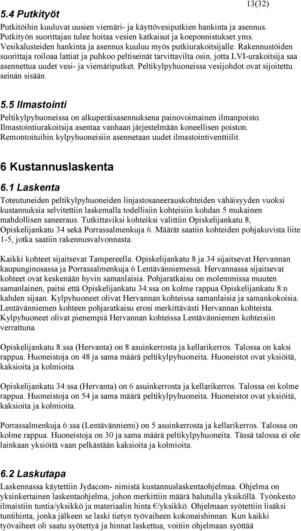 Rakennustöiden suorittaja roiloaa lattiat ja puhkoo peltiseinät tarvittavilta osin, jotta LVI-urakoitsija saa asennettua uudet vesi- ja viemäriputket.