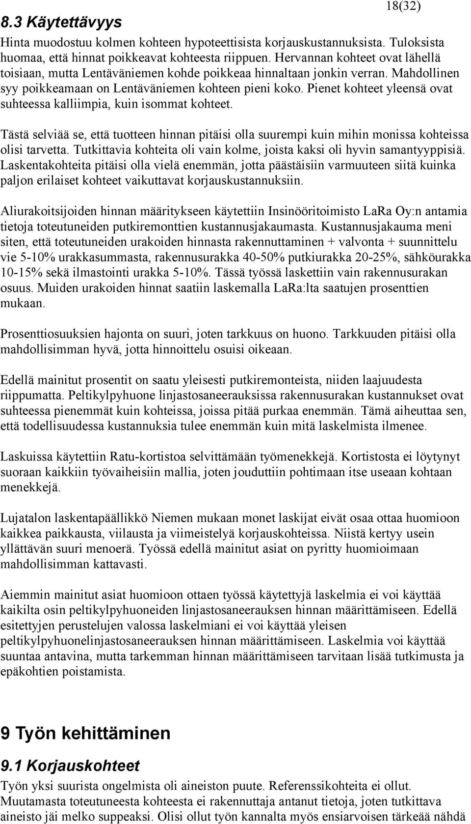 Pienet kohteet yleensä ovat suhteessa kalliimpia, kuin isommat kohteet. Tästä selviää se, että tuotteen hinnan pitäisi olla suurempi kuin mihin monissa kohteissa olisi tarvetta.