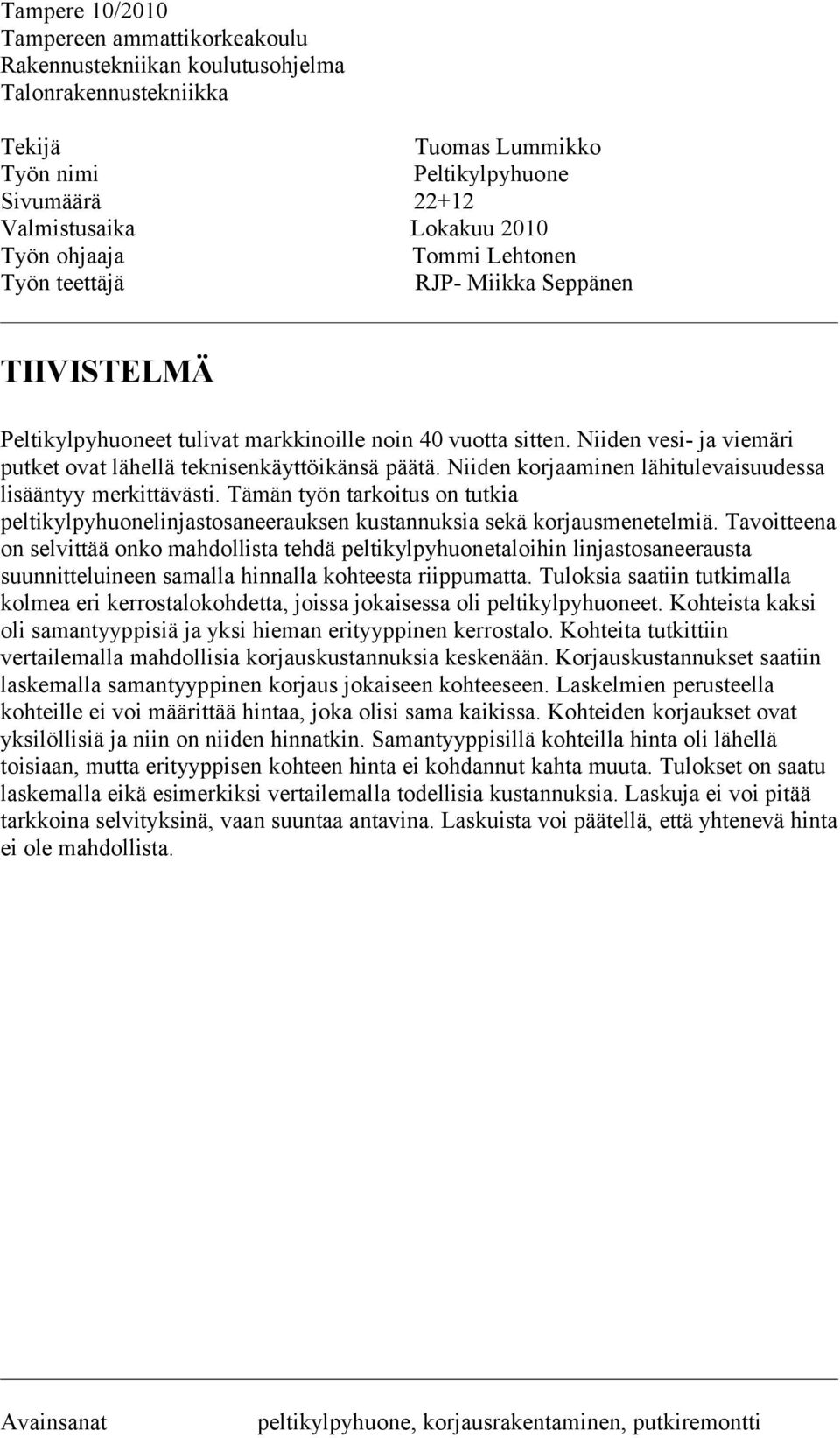 Niiden vesi- ja viemäri putket ovat lähellä teknisenkäyttöikänsä päätä. Niiden korjaaminen lähitulevaisuudessa lisääntyy merkittävästi.