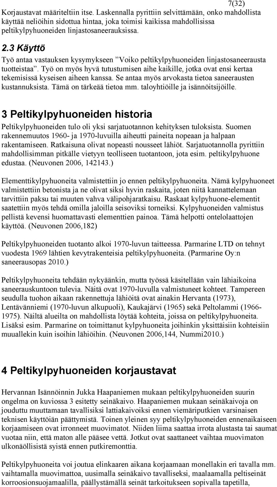 3 Käyttö Työ antaa vastauksen kysymykseen Voiko peltikylpyhuoneiden linjastosaneerausta tuotteistaa.