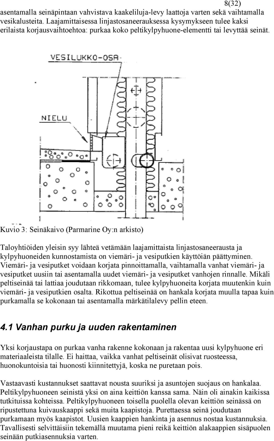 Kuvio 3: Seinäkaivo (Parmarine Oy:n arkisto) Taloyhtiöiden yleisin syy lähteä vetämään laajamittaista linjastosaneerausta ja kylpyhuoneiden kunnostamista on viemäri- ja vesiputkien käyttöiän