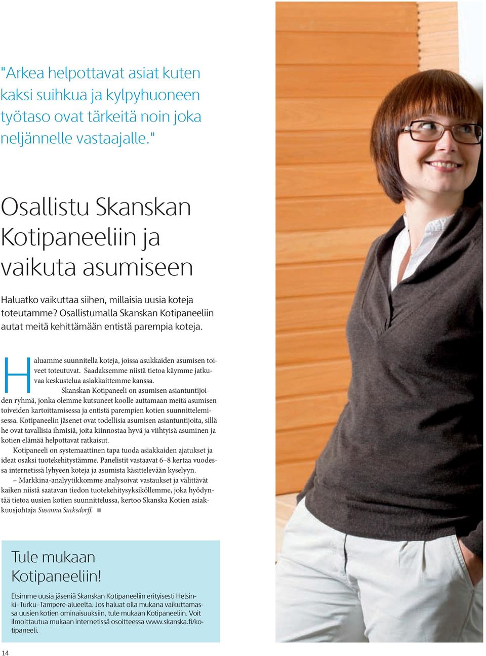 Osallistumalla Skanskan Kotipaneeliin autat meitä kehittämään entistä parempia koteja. Haluamme suunnitella koteja, joissa asukkaiden asumisen toiveet toteutuvat.