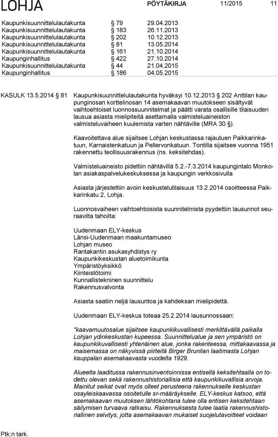 12.2013 202 Anttilan kaupun gin osan kort te lin osan 14 asemakaavan muutokseen sisältyvät vaihtoehtoiset luon nos suun ni tel mat ja päätti varata osallisille tilaisuuden lausua asiasta mie li pi