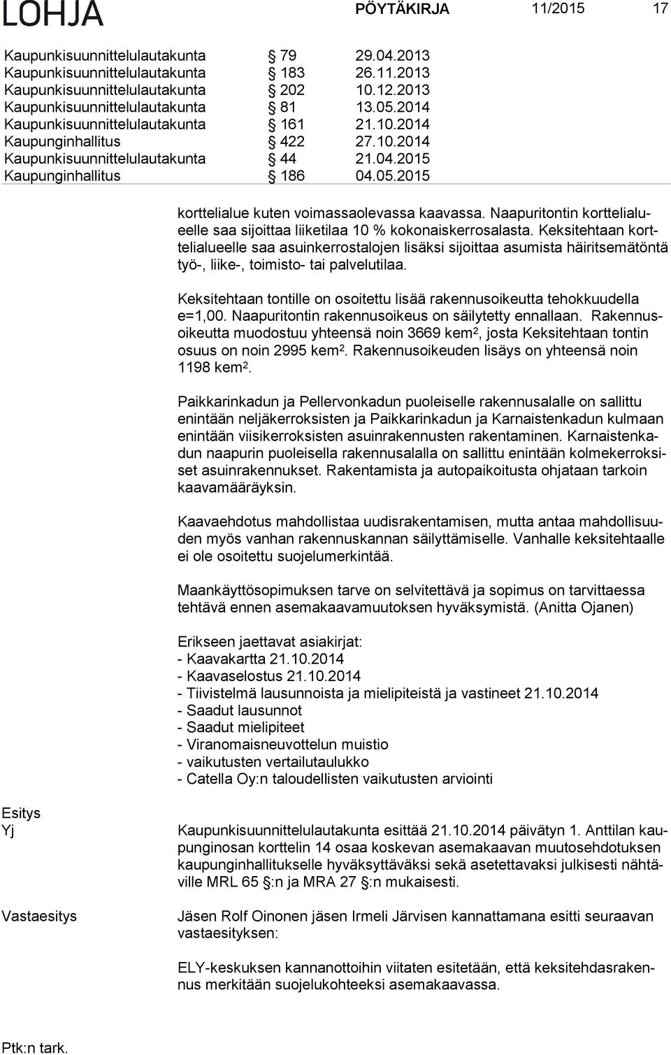 2015 kort te li alue kuten voimassaolevassa kaavassa. Naapuritontin kort te li alueel le saa sijoittaa liiketilaa 10 % kokonaiskerrosalasta.