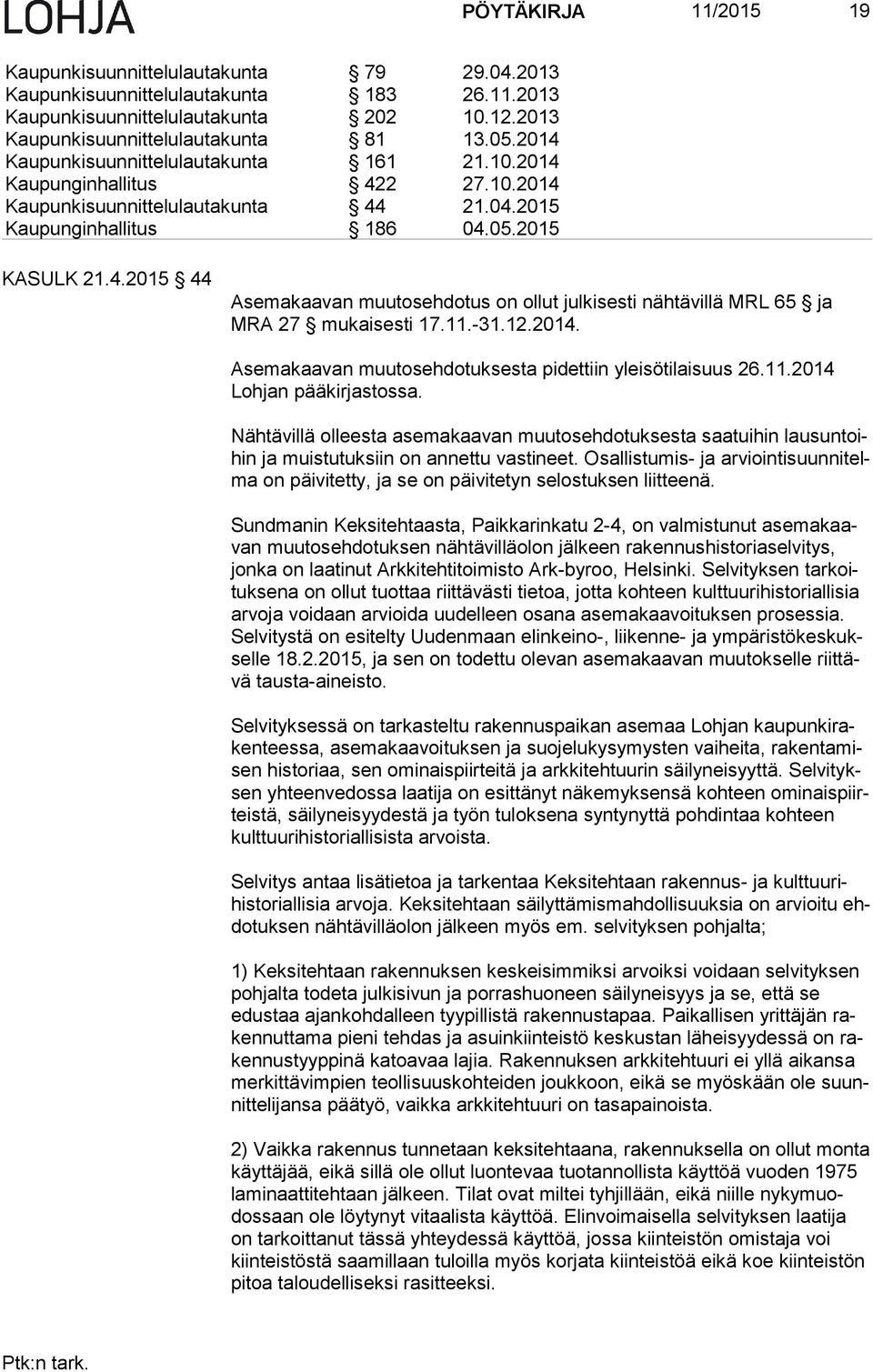 11.-31.12.2014. Asemakaavan muutosehdotuksesta pidettiin yleisötilaisuus 26.11.2014 Loh jan pääkirjastossa.