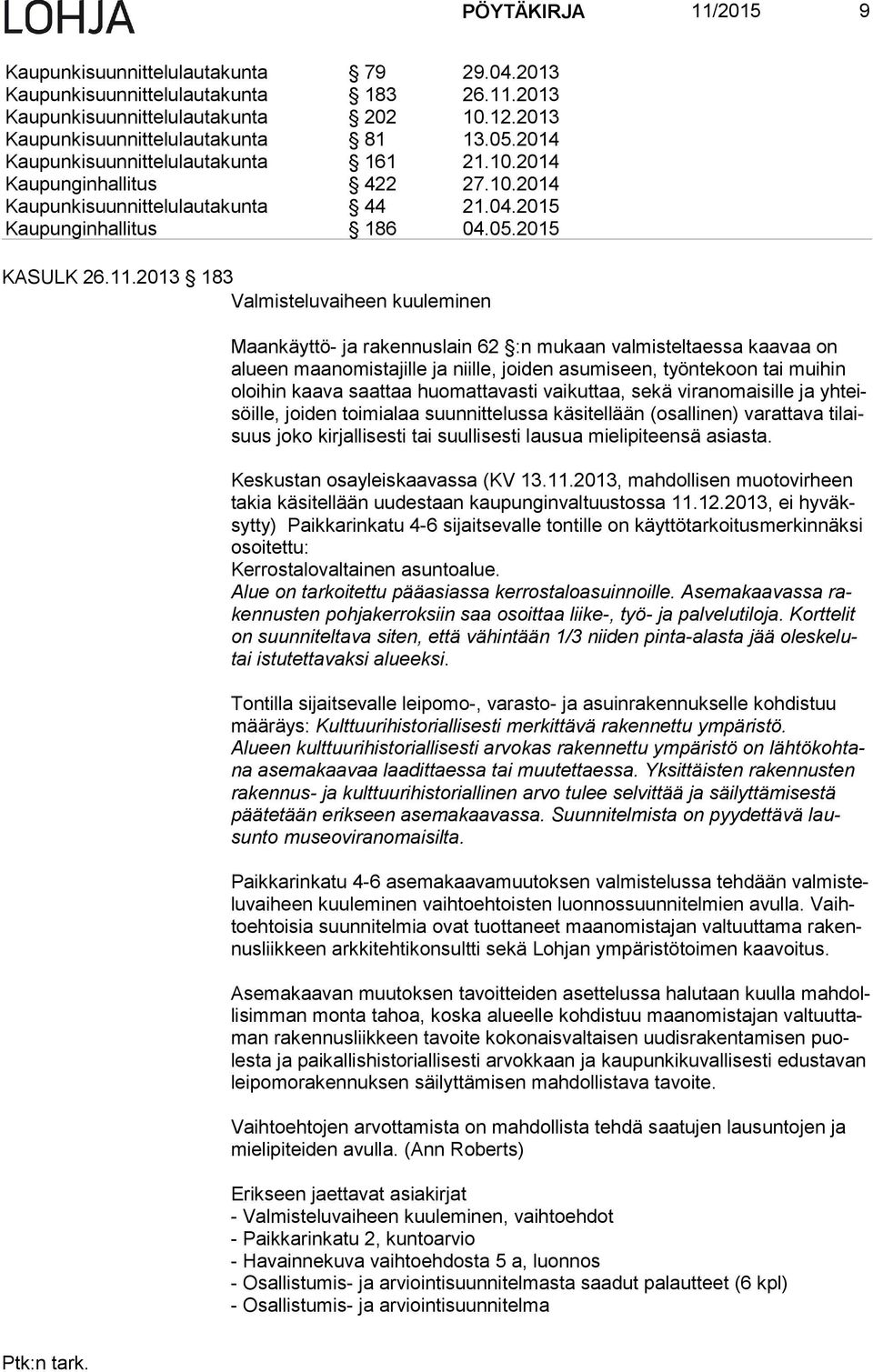 2013 183 Valmisteluvaiheen kuuleminen Maankäyttö- ja rakennuslain 62 :n mukaan valmisteltaessa kaavaa on alu een maanomistajille ja niille, joiden asumiseen, työntekoon tai muihin oloi hin kaava