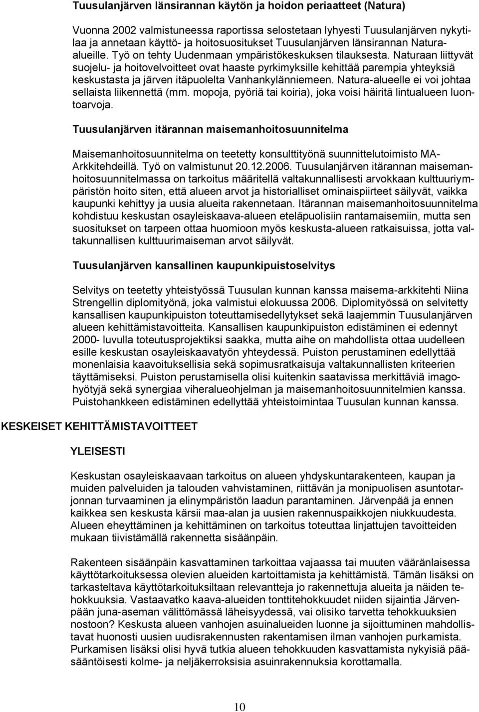 Naturaan liittyvät suojelu- ja hoitovelvoitteet ovat haaste pyrkimyksille kehittää parempia yhteyksiä keskustasta ja järven itäpuolelta Vanhankylänniemeen.