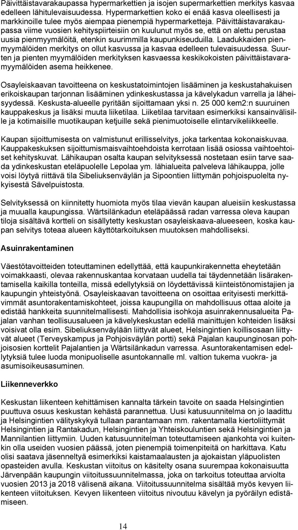 Päivittäistavarakaupassa viime vuosien kehityspiirteisiin on kuulunut myös se, että on alettu perustaa uusia pienmyymälöitä, etenkin suurimmilla kaupunkiseuduilla.