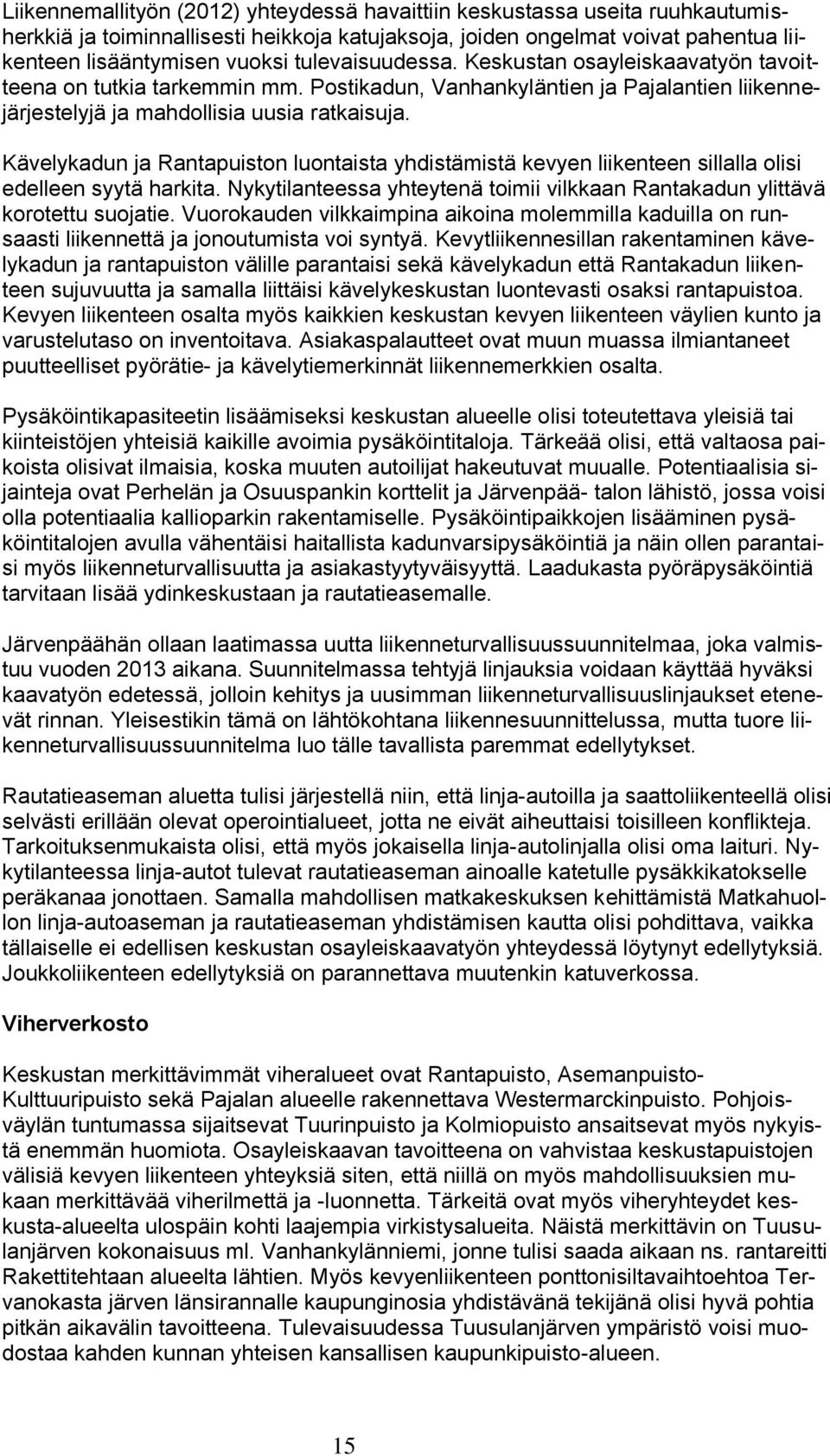 Kävelykadun ja Rantapuiston luontaista yhdistämistä kevyen liikenteen sillalla olisi edelleen syytä harkita. Nykytilanteessa yhteytenä toimii vilkkaan Rantakadun ylittävä korotettu suojatie.