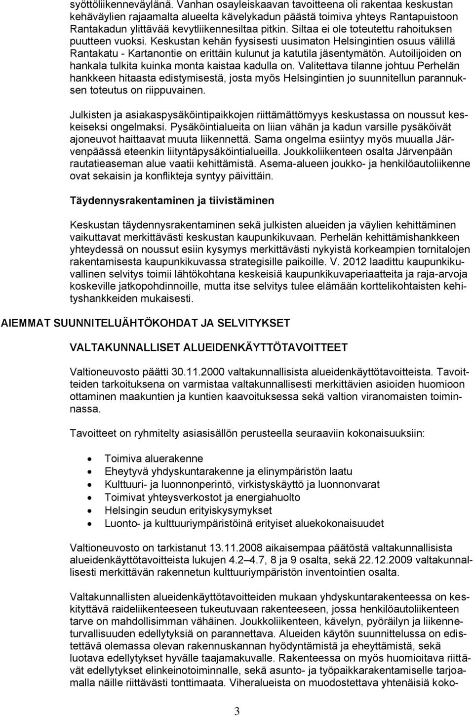 Siltaa ei ole toteutettu rahoituksen puutteen vuoksi. Keskustan kehän fyysisesti uusimaton Helsingintien osuus välillä Rantakatu - Kartanontie on erittäin kulunut ja katutila jäsentymätön.