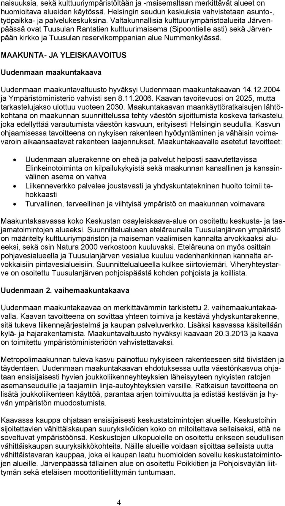 MAAKUNTA- JA YLEISKAAVOITUS Uudenmaan maakuntakaava Uudenmaan maakuntavaltuusto hyväksyi Uudenmaan maakuntakaavan 14.12.2004 ja Ympäristöministeriö vahvisti sen 8.11.2006.