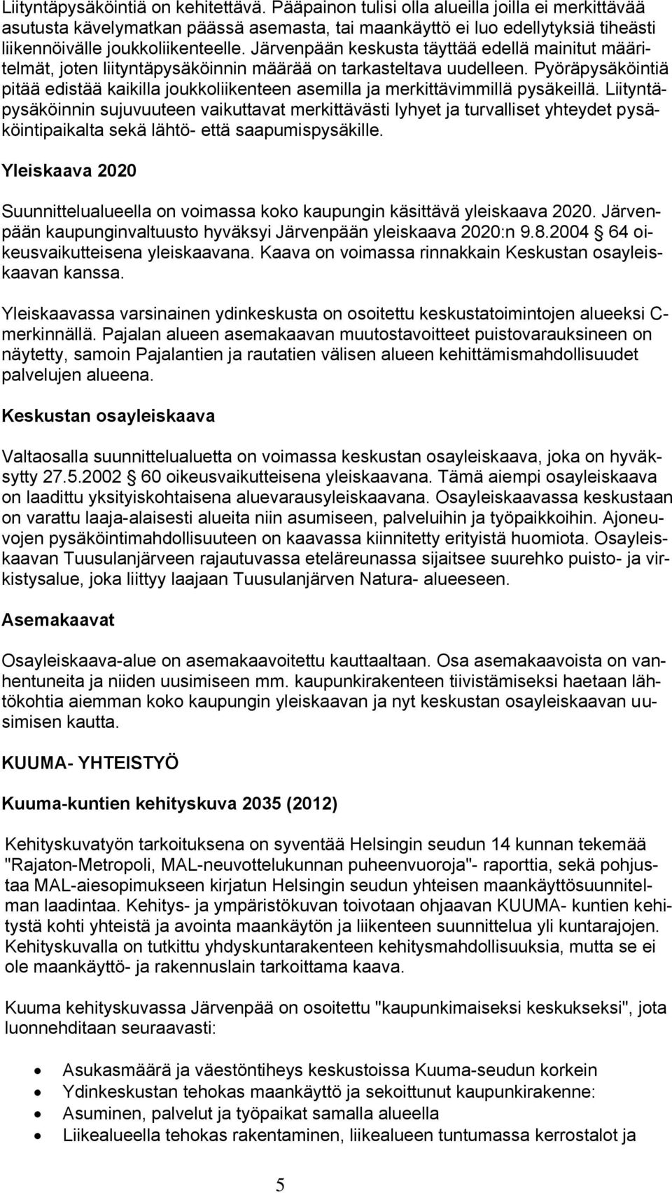 Järvenpään keskusta täyttää edellä mainitut määritelmät, joten liityntäpysäköinnin määrää on tarkasteltava uudelleen.