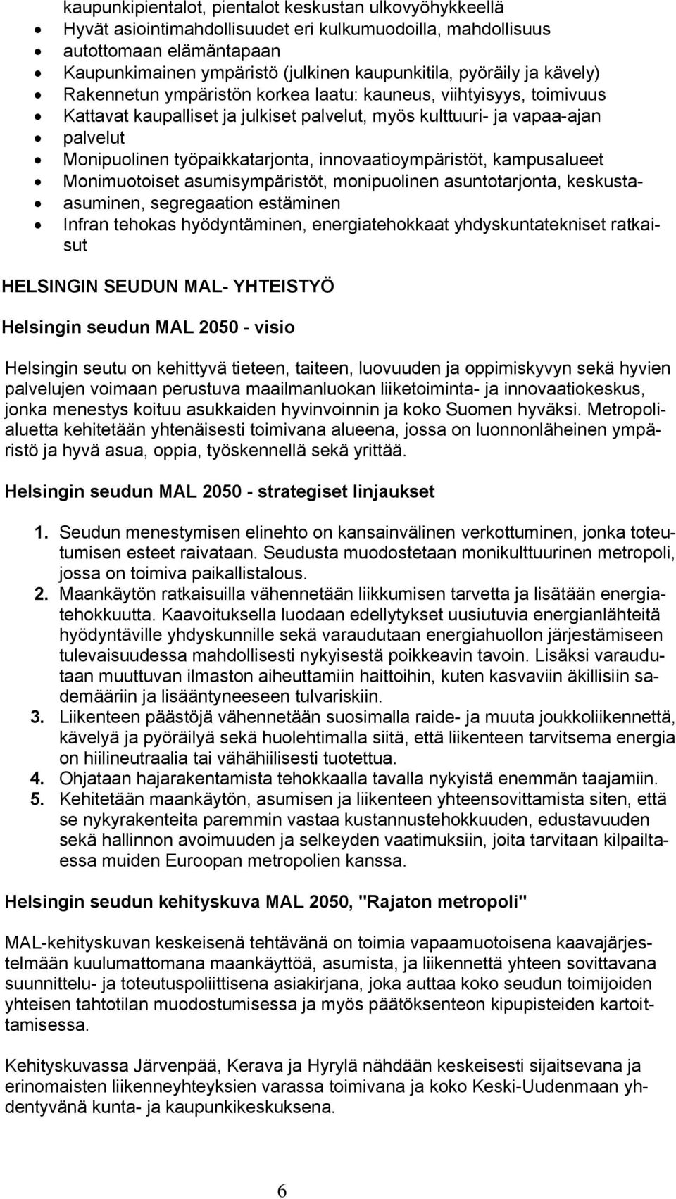 työpaikkatarjonta, innovaatioympäristöt, kampusalueet Monimuotoiset asumisympäristöt, monipuolinen asuntotarjonta, keskustaasuminen, segregaation estäminen Infran tehokas hyödyntäminen,