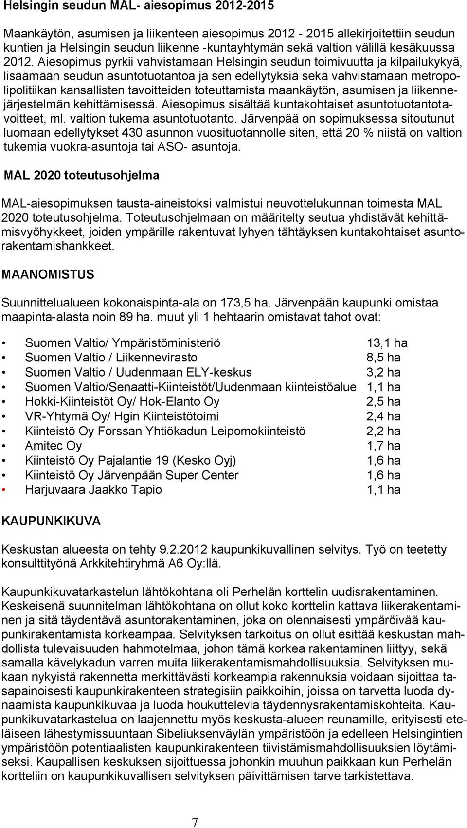 Aiesopimus pyrkii vahvistamaan Helsingin seudun toimivuutta ja kilpailukykyä, lisäämään seudun asuntotuotantoa ja sen edellytyksiä sekä vahvistamaan metropolipolitiikan kansallisten tavoitteiden