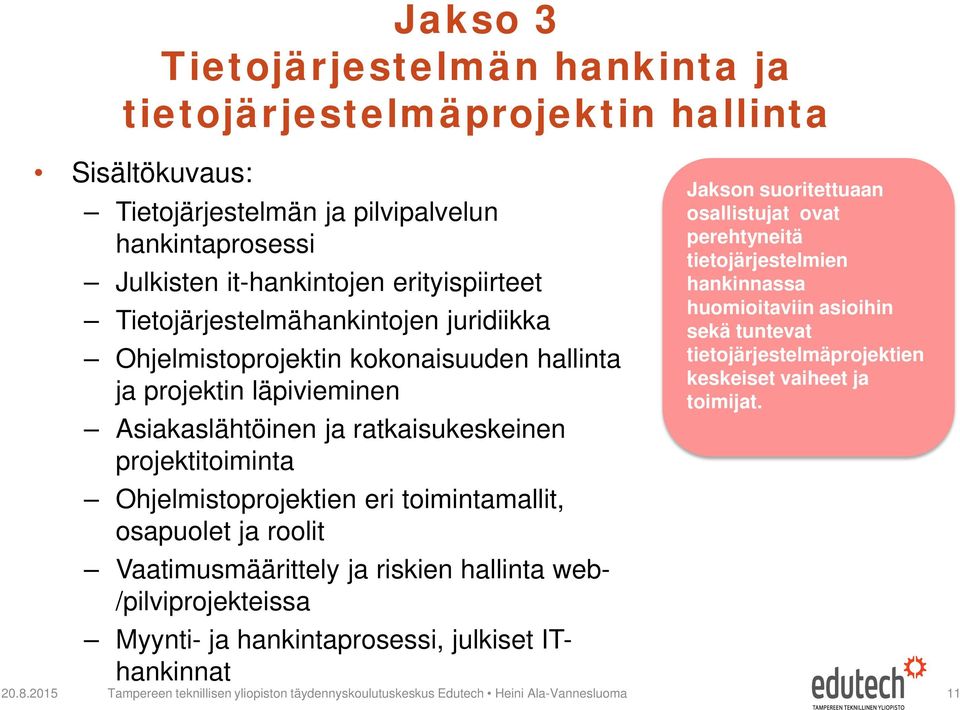 toimintamallit, osapuolet ja roolit Vaatimusmäärittely ja riskien hallinta web- /pilviprojekteissa Jakson suoritettuaan osallistujat ovat perehtyneitä tietojärjestelmien hankinnassa huomioitaviin