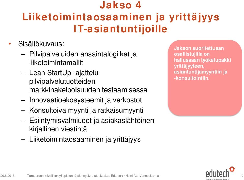 Esiintymisvalmiudet ja asiakaslähtöinen kirjallinen viestintä Liiketoimintaosaaminen ja yrittäjyys Jakson suoritettuaan osallistujilla on hallussaan