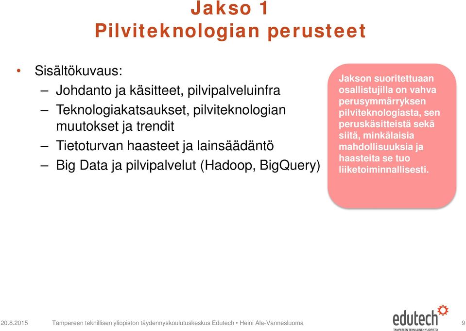 osallistujilla on vahva perusymmärryksen pilviteknologiasta, sen peruskäsitteistä sekä siitä, minkälaisia mahdollisuuksia ja