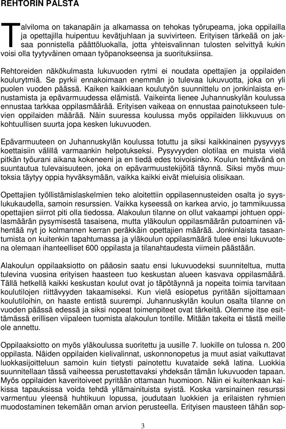 Rehtoreiden näkökulmasta lukuvuoden rytmi ei noudata opettajien ja oppilaiden koulurytmiä. Se pyrkii ennakoimaan enemmän jo tulevaa lukuvuotta, joka on yli puolen vuoden päässä.